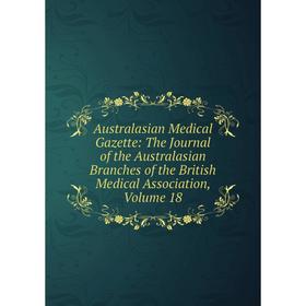 

Книга Australasian Medical Gazette: The Journal of the Australasian Branches of the British Medical Association, Volume 18