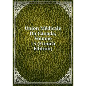 

Книга Union Médicale Du Canada, Volume 13 (French Edition)