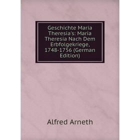 

Книга Geschichte Maria Theresia's: Maria Theresia Nach Dem Erbfolgekriege, 1748-1756 (German Edition)