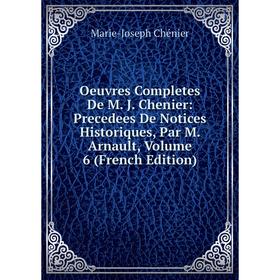 

Книга Oeuvres Completes De M J Chenier: Precedees De Notices historiques, par M Arnault, Volume 6