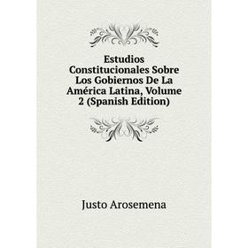 

Книга Estudios Constitucionales Sobre Los Gobiernos De La América Latina, Volume 2 (Spanish Edition)