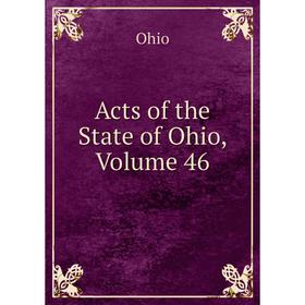 

Книга Acts of the State of Ohio, Volume 46