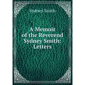 

Книга A Memoir of the Reverend Sydney Smith: Letters