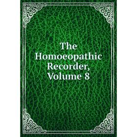 

Книга The Homoeopathic Recorder, Volume 8