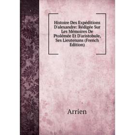 

Книга Histoire Des Expéditions D'alexandre: Rédigée Sur Les Mémoires De Ptolémée Et D'aristobule, Ses Lieutenans (French Edition)