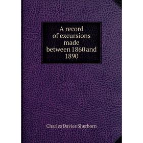 

Книга A record of excursions made between 1860 and 1890
