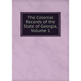 

Книга The Colonial Records of the State of Georgia, Volume 1