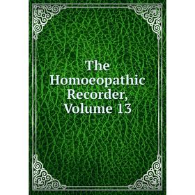 

Книга The Homoeopathic Recorder, Volume 13