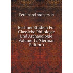 

Книга Berliner Studien Für Classiche Philologie Und Archaeologie, Volume 12 (German Edition)