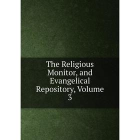 

Книга The Religious Monitor, and Evangelical Repository, Volume 3