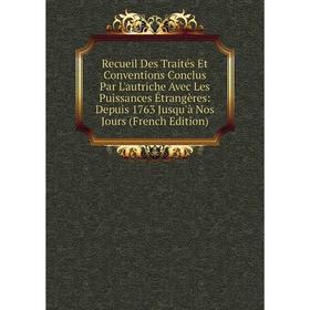 

Книга Recueil Des Traités Et Conventions Conclus Par L'autriche Avec Les Puissances Étrangères: Depuis 1763 Jusqu'à Nos Jours (French Edition)