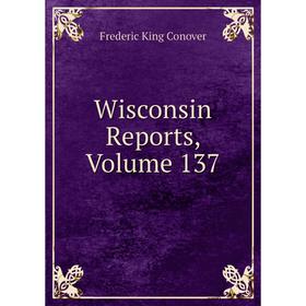 

Книга Wisconsin Reports, Volume 137