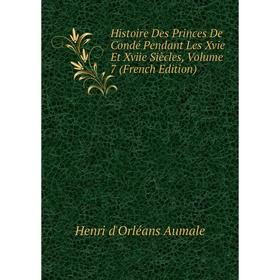 

Книга Histoire Des Princes De Condé Pendant Les Xvie Et Xviie Siècles, Volume 7 (French Edition)