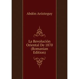 

Книга La Revolución Oriental De 1870 (Romanian Edition)
