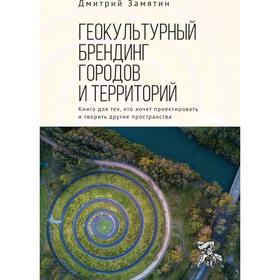 

Геокультурный брендинг городов и территорий. Замятин Д.