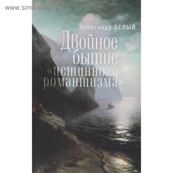 

Двойное бытие истинного романтизма. Белый А.