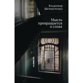 

Мысль превращается в слова. Шемшученко В.