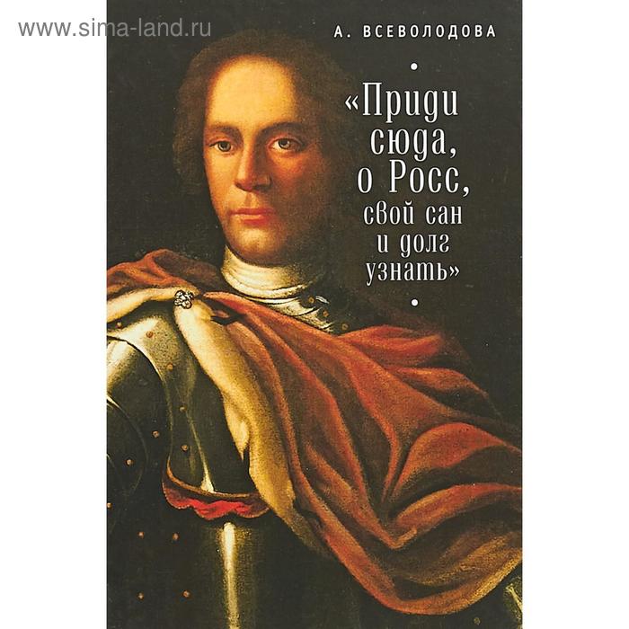 

Приди сюда, о Росс, свой сан и долг узнать.... Всеволодова А.