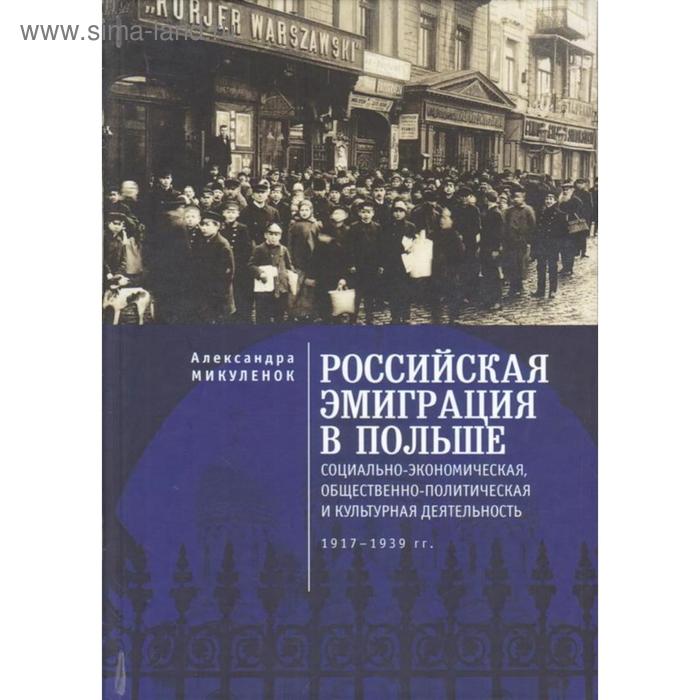 

Российская эмиграция в Польше: социально-экономическая, общественно-политическая и культурная деятельность (1917 - 1939 гг.)