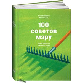 

100 советов мэру. Книга рецептов хорошего города. Варламов
