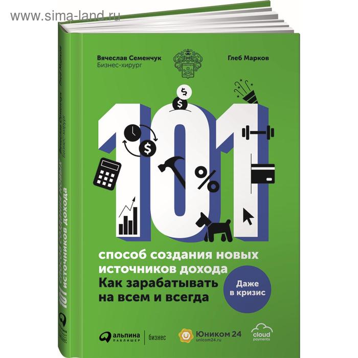 

101 способ создания новых источников дохода: Как зарабатывать на всем и всегда