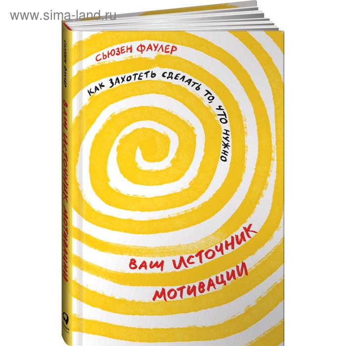 Ваш источник мотивации. Как захотеть сделать то, что нужно. Фаулер С. майстер дэвид стратегия и толстый курильщик как наконец сделать то что будет для вас полезно