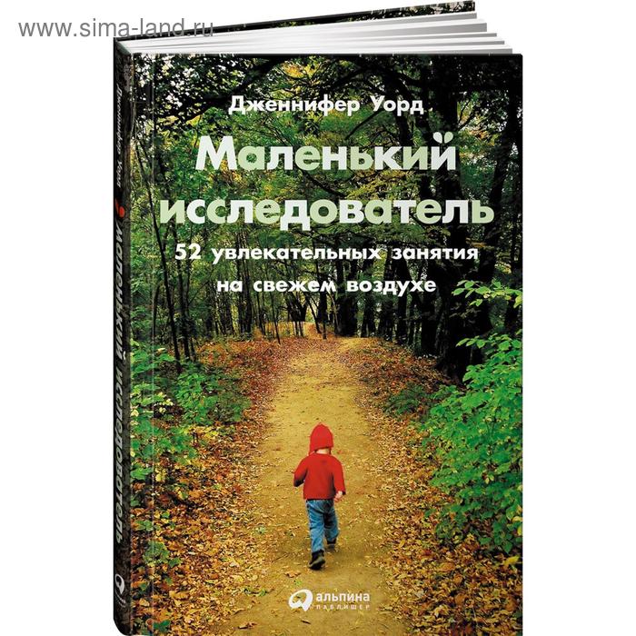 Маленький исследователь. 52 увлекательных занятия на свежем воздухе. Уорд Дж.