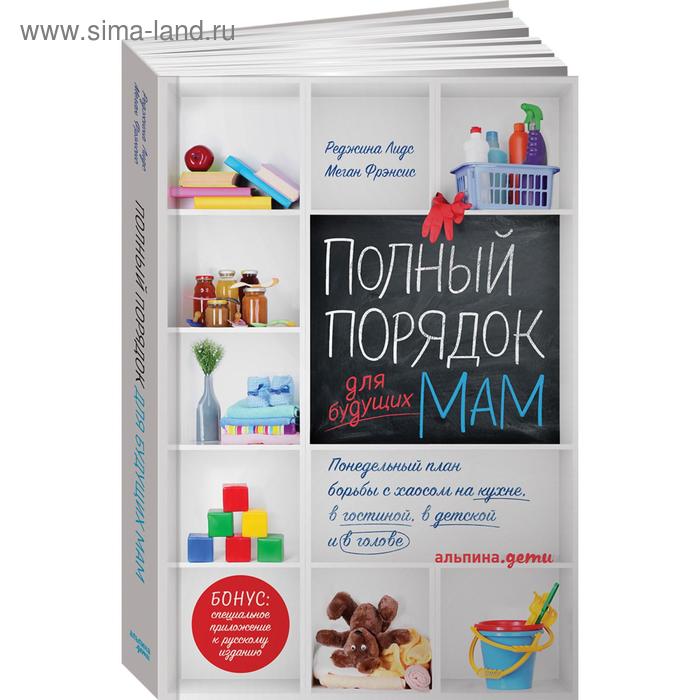 Полный порядок для будущих мам. Понедельный план борьбы с хаосом на кухне, в гости. Лидс Р.