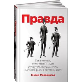 

Правда: Как политики, корпорац. и медиа формир. нашу реальность, выставляя факты в вы. Макдональд Г.