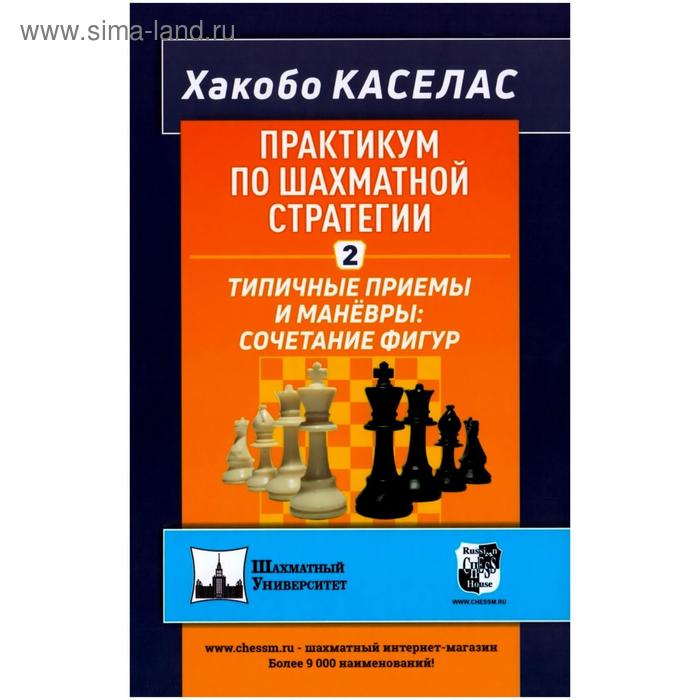 каселас хакобо практикум по шахматной стратегии 2 типичные приемы и маневры сочетание фигур Практикум по шахматной стратегии-2. Типичные приёмы и манёвры: сочетание фигур. Хакобо К.