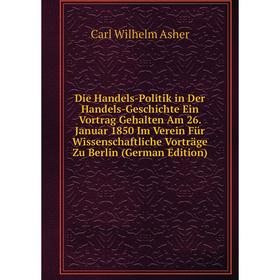 

Книга Die Handels-Politik in Der Handels-Geschichte Ein Vortrag Gehalten Am 26