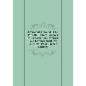 

Книга Clermont-Ferrand Et Le Puy-De-Dôme: Congrès De L'association Française Pour L'avancement Des Sciences, 1908 (French Edition)