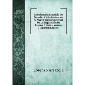 

Книга Enciclopedia Española De Derecho Y Administración O Nuevo Teatro Universal De La Legislación De España E Indias, Volume 7 (Spanish Edition)