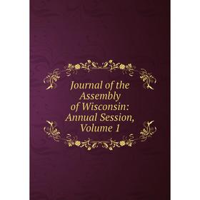 

Книга Journal of the Assembly of Wisconsin: Annual Session, Volume 1