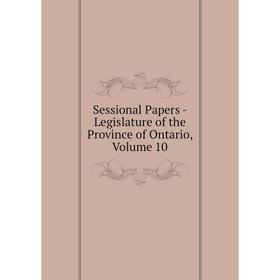 

Книга Sessional Papers - Legislature of the Province of Ontario, Volume 10