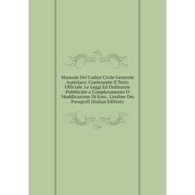 

Книга Manuale Del Codice Civile Generale Austriaco: Contenente Il Testo Ufficiale, Le Leggi Ed Ordinanze Pubblicate a Completamento O Modificazione Di