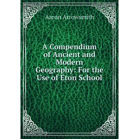 

Книга A Compendium of Ancient and Modern Geography: For the Use of Eton School