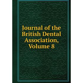

Книга Journal of the British Dental Association, Volume 8