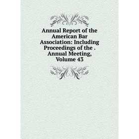 

Книга Annual Report of the American Bar Association: Including Proceedings of the. Annual Meeting, Volume 43