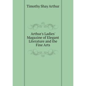 

Книга Arthur's Ladies' Magazine of Elegant Literature and the Fine Arts