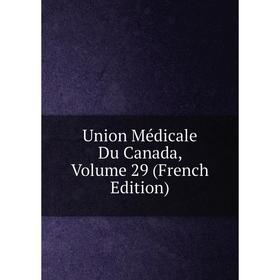 

Книга Union Médicale Du Canada, Volume 29 (French Edition)