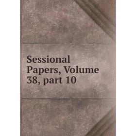 

Книга Sessional Papers, Volume 38, part 10
