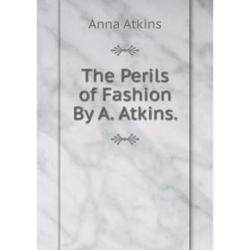 

Книга The Perils of Fashion By A. Atkins.