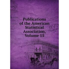 

Книга Publications of the American Statistical Association, Volume 15