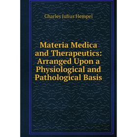

Книга Materia Medica and Therapeutics: Arranged Upon a Physiological and Pathological Basis