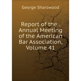 

Книга Report of the. Annual Meeting of the American Bar Association, Volume 41