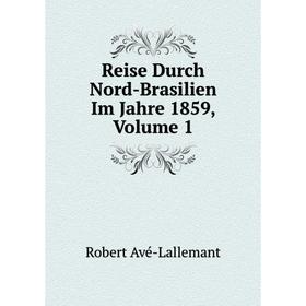 

Книга Reise Durch Nord-Brasilien Im Jahre 1859, Volume 1