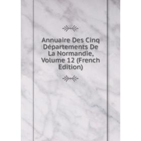 

Книга Annuaire Des Cinq Départements De La Normandie, Volume 12 (French Edition)