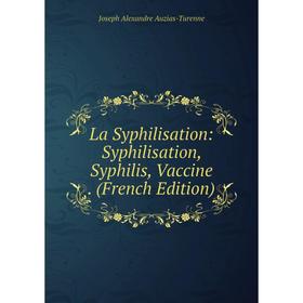 

Книга La Syphilisation: Syphilisation, Syphilis, Vaccine