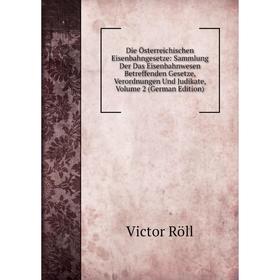 

Книга Die Österreichischen Eisenbahngesetze: Sammlung Der Das Eisenbahnwesen Betreffenden Gesetze, Verordnungen Und Judikate, Volume 2 (German Edition